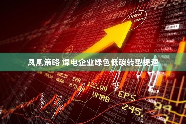 凤凰策略 煤电企业绿色低碳转型提速